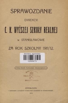 Sprawozdanie Dyrekcyi C. K. Wyższej Szkoły Realnej w Stanisławowie za Rok Szkolny 1911/12