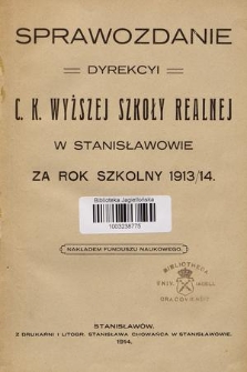 Sprawozdanie Dyrekcyi C. K. Wyższej Szkoły Realnej w Stanisławowie za Rok Szkolny 1913/14