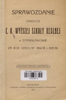Sprawozdanie Dyrekcyi C. K. Wyższej Szkoły Realnej w Stanisławowie za Rok Szkolny 1914/15 i 1915/16