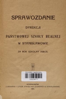 Sprawozdanie Dyrekcji Państwowej Szkoły Realnej w Stanisławowie za Rok Szkolny 1920/21