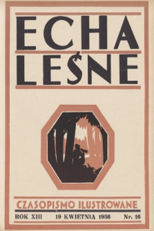 Echa Leśne : tygodnik ilustrowany : organ Związku Leśników R. P., Rodzina Leśnika i Przysposobienia Wojskowego Leśników. 1936, nr 16