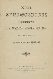 XXII. Sprawozdanie Dyrekcyi C. K. Wyższej Szkoły Realnej w Tarnopolu : za rok szkolny 1897/98