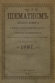 Šematism' Vsego Klira Greko-Katoličeskogo Eparhij Soêdinenyh' Peremyskoj, Samborskoj i Sânockoj na Rôk' ot' Rožd. Hr. 1897