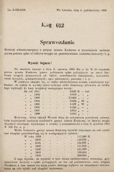 [Kadencja IX, sesja I, al. 612] Alegata do Sprawozdań Stenograficznych z Pierwszej Sesyi Dziewiątego Peryodu Sejmu Krajowego Królestwa Galicyi i Lodomeryi z Wielkiem Księstwem Krakowskiem z roku 1909/1910. Alegat 612