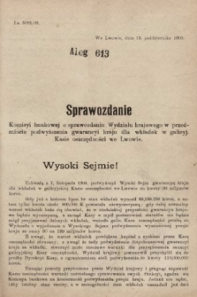 [Kadencja IX, sesja I, al. 613] Alegata do Sprawozdań Stenograficznych z Pierwszej Sesyi Dziewiątego Peryodu Sejmu Krajowego Królestwa Galicyi i Lodomeryi z Wielkiem Księstwem Krakowskiem z roku 1909/1910. Alegat 613