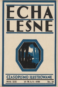 Echa Leśne : tygodnik ilustrowany : organ Związku Leśników R. P., Rodziny Leśnika i Przysposobienia Wojskowego Leśników. 1936, nr 19