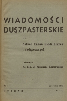 Wiadomości Duszpasterskie oraz Szkice Kazań Niedzielnych i Świątecznych. R.3, 1947, nr 6