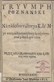 Tryvmph Poznanski : Na radosna victorya K. Ie° M. po wzięciu Smolenska ktory sie odprawowal 3. dnia Lipca 1611