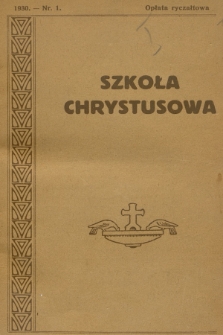 Szkoła Chrystusowa : czasopismo poświęcone zagadnieniom życia wewnętrznego. R. 1, 1930, t. 1, nr 1