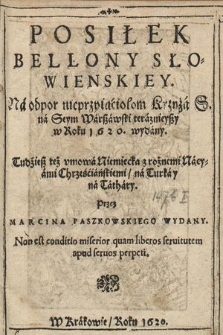 Posiłek Bellony Słowienskiey : Na odpor nieprzyiaciołom Krzyża S. na Seym Warszawski teraznieyszy w Roku 1620. wydany. Tudziesz też vmowa Niemiecka z rożnemi Nacyami Chrześciańskiemi / na Turka y na Tathary