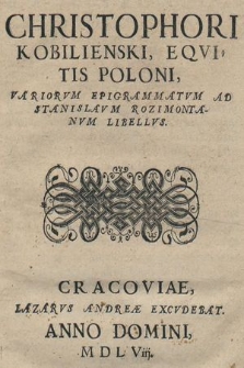 Christophori Kobilienski, Eqvitis Poloni, Variorvm Epigrammatvm Ad Stanislavm Rozimontanvm Libellvs